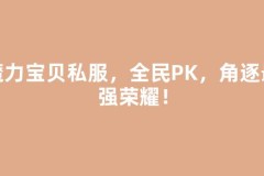 魔力宝贝私服，全民PK，角逐最强荣耀！