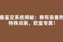 装备鉴定系统揭秘：稀有装备附带特殊词条，欧皇专属！
