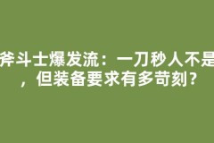 战斧斗士爆发流：一刀秒人不是梦，但装备要求有多苛刻？