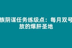 针族阴谋任务练级点：每月双号开放的爆肝圣地