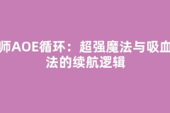 法师AOE循环：超强魔法与吸血魔法的续航逻辑