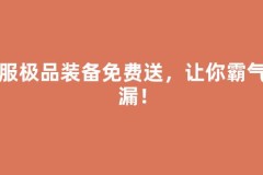 私服极品装备免费送，让你霸气侧漏！