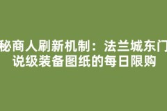 神秘商人刷新机制：法兰城东门传说级装备图纸的每日限购