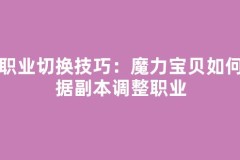 多职业切换技巧：魔力宝贝如何根据副本调整职业