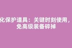 强化保护道具：关键时刻使用，避免高级装备碎掉