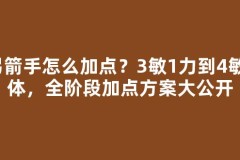 弓箭手怎么加点？3敏1力到4敏3体，全阶段加点方案大公开